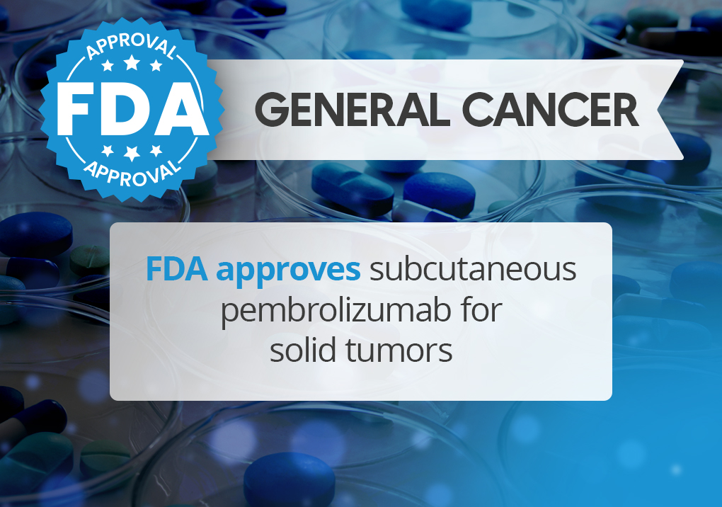 FDA approves subcutaneous pembrolizumab for solid tumors