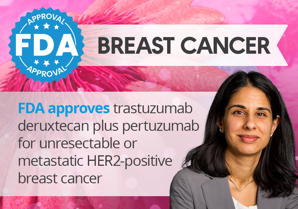 FDA approves trastuzumab deruxtecan plus pertuzumab for unresectable or metastatic HER2-positive breast cancer