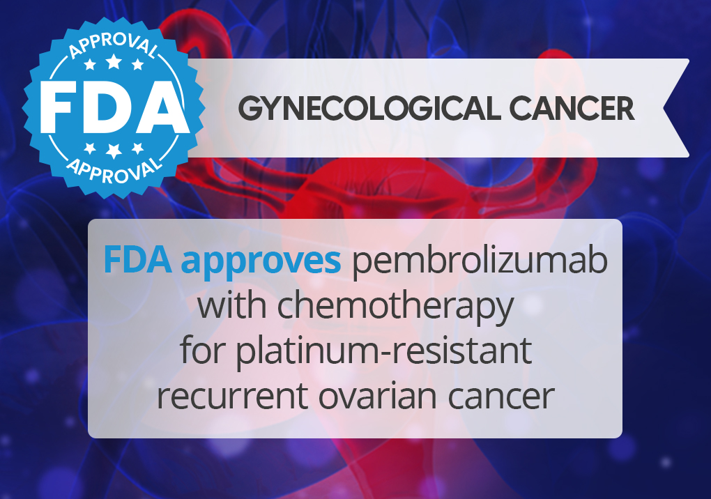 FDA approves pembrolizumab with chemotherapy for platinum-resistant recurrent ovarian cancer